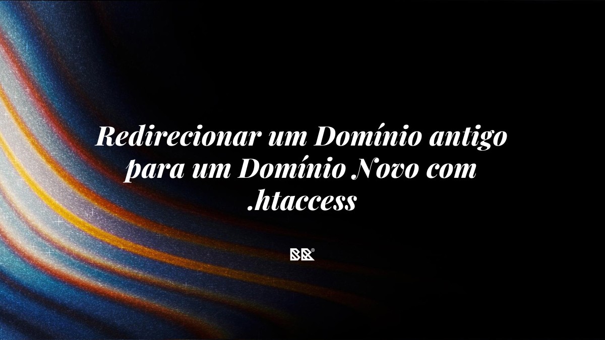 Redirecionar um Domínio antigo para um Domínio Novo com .htaccess - Bruno Devx - BR Criativus