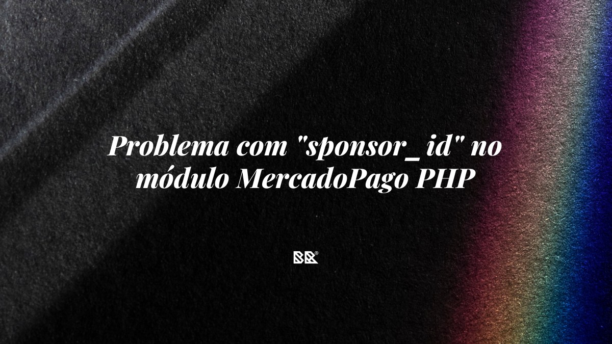 Problema com “sponsor_id” no módulo MercadoPago PHP - Bruno Devx - BR Criativus