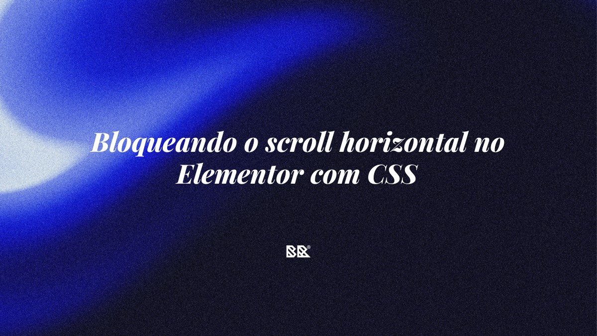 Bloqueando o scroll horizontal no Elementor com CSS - Bruno Devx - BR Criativus