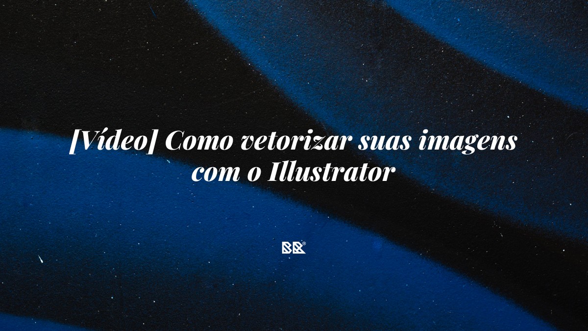 [Vídeo] Como vetorizar suas imagens com o Illustrator - Bruno Devx - BR Criativus