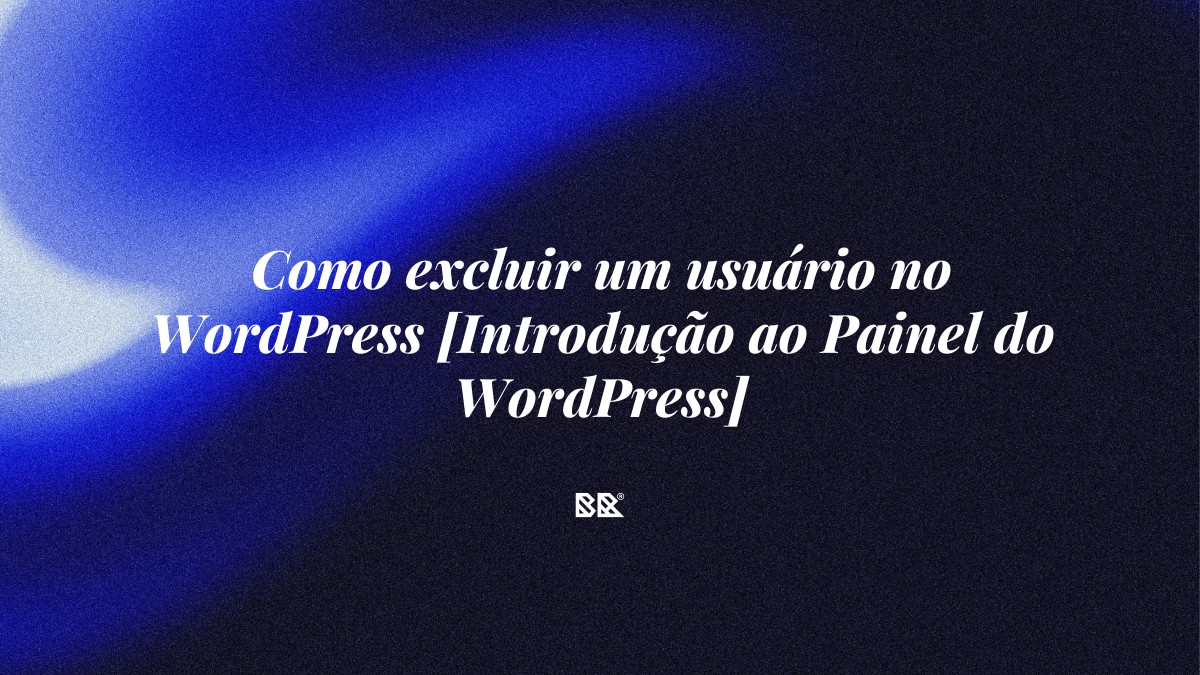Como excluir um usuário no WordPress [Introdução ao Painel do WordPress] - Bruno Devx - BR Criativus