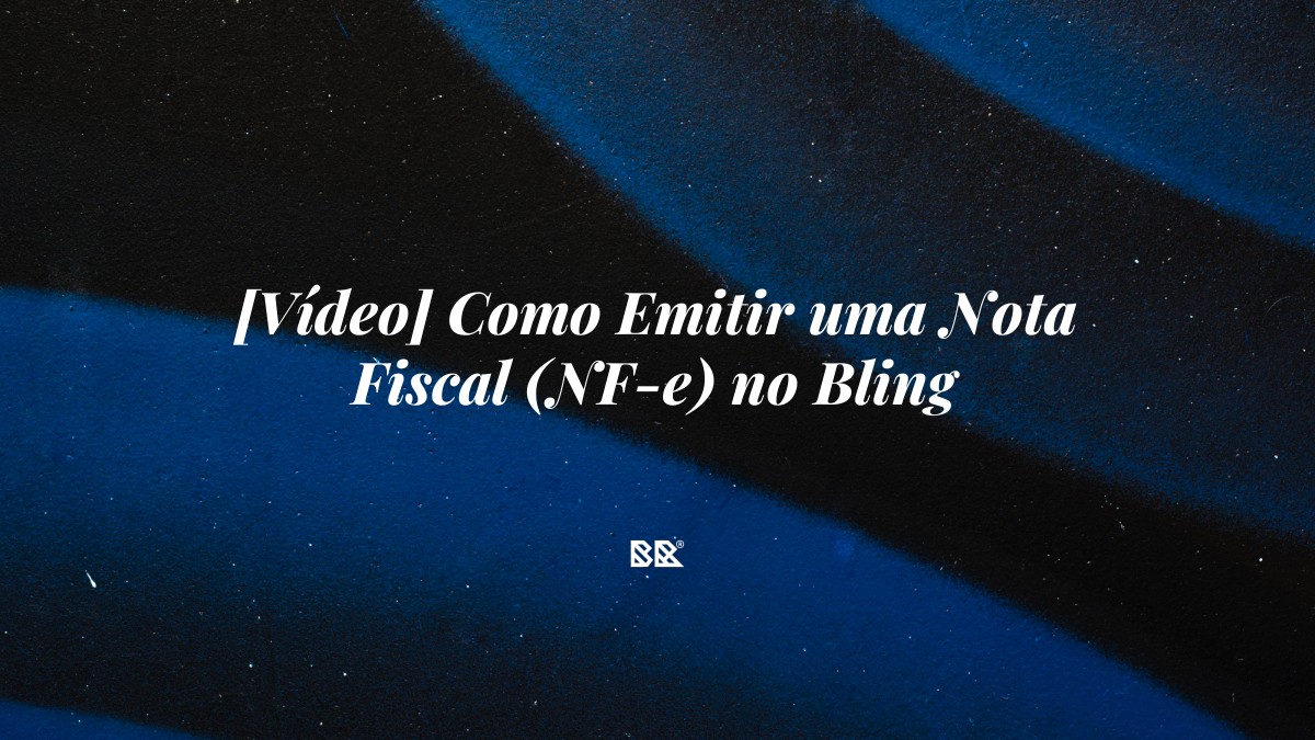 [Vídeo] Como Emitir uma Nota Fiscal (NF-e) no Bling - Bruno Devx - BR Criativus