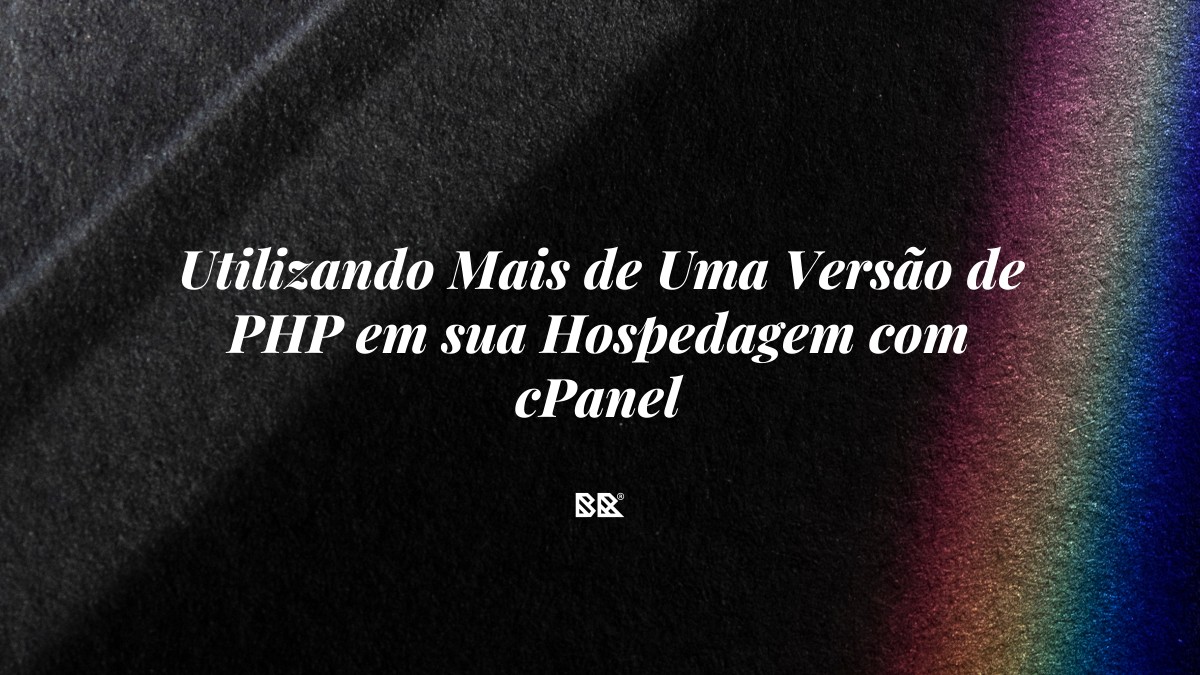 Utilizando Mais de Uma Versão de PHP em sua Hospedagem com cPanel - Bruno Devx - BR Criativus