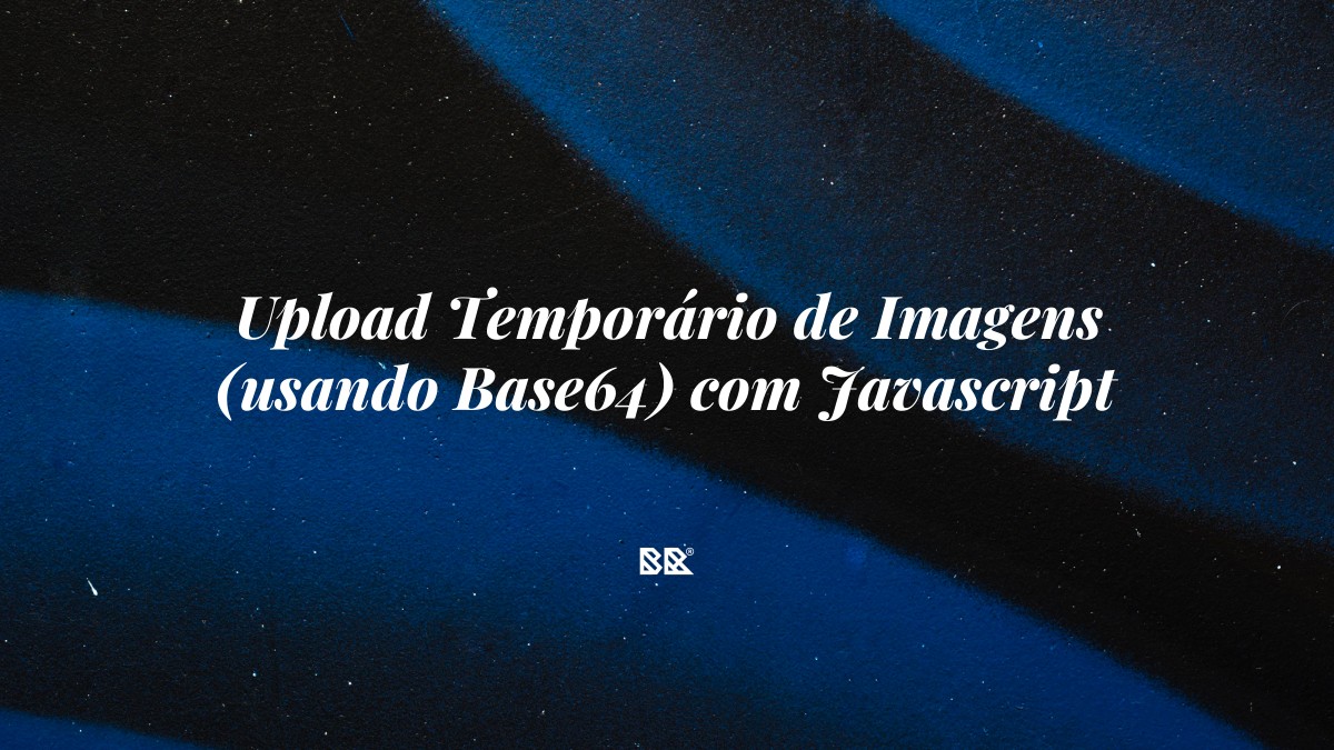 Upload Temporário de Imagens (usando Base64) com Javascript - Bruno Devx - BR Criativus