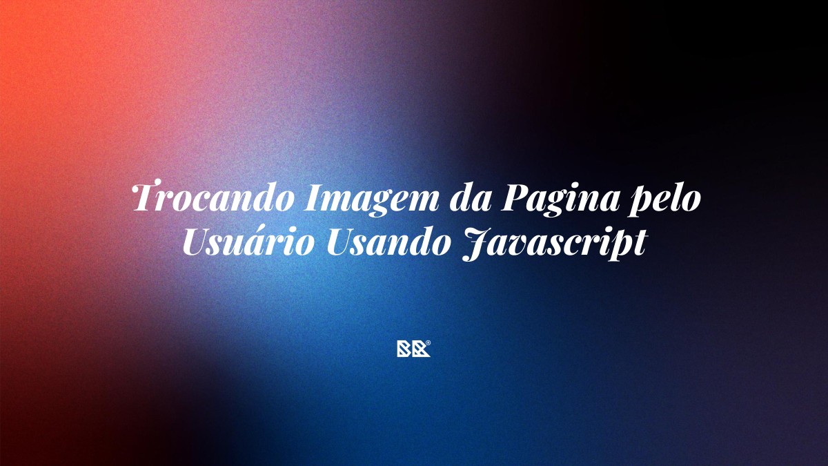 Trocando Imagem da Pagina pelo Usuário Usando Javascript - Bruno Devx - BR Criativus