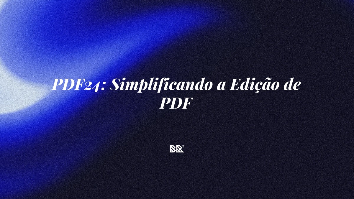 PDF24: Simplificando a Edição de PDF - Bruno Devx - BR Criativus
