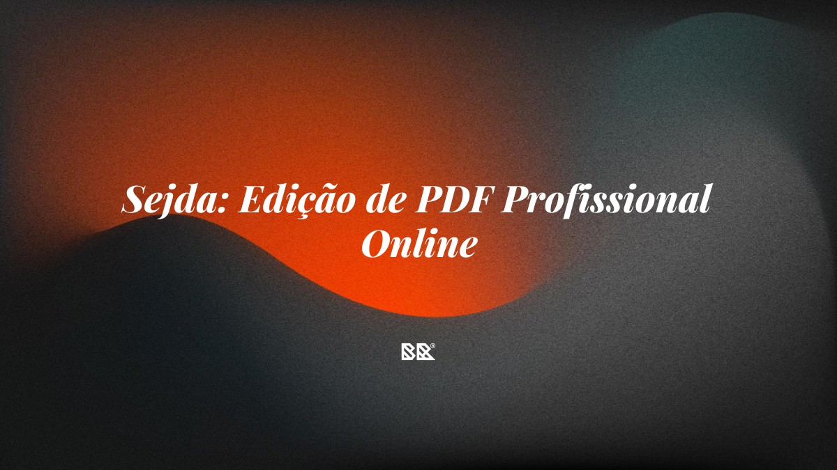 Sejda: Edição de PDF Profissional Online - Bruno Devx - BR Criativus