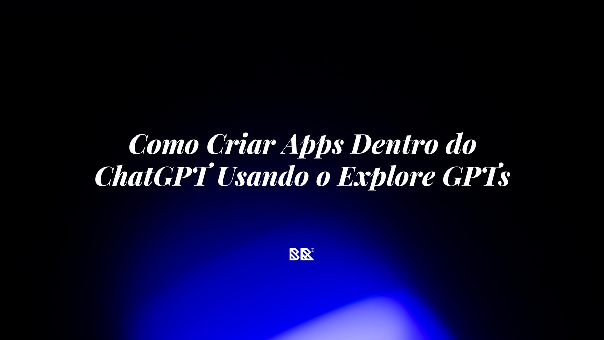 Como Criar Apps Dentro do ChatGPT Usando o Explore GPTs - Bruno Devx - BR Criativus