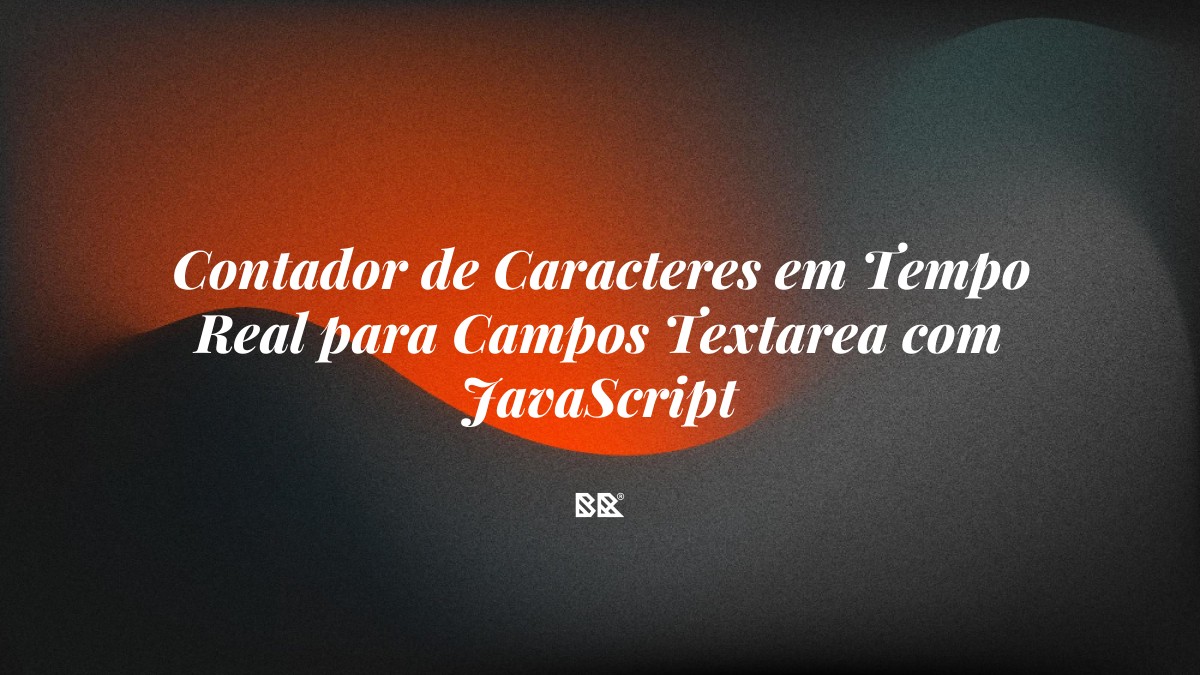 Contador de Caracteres em Tempo Real para Campos Textarea com JavaScript - Bruno Devx - BR Criativus