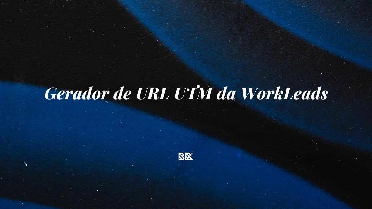 Gerador de URL UTM da WorkLeads - Bruno Devx - BR Criativus