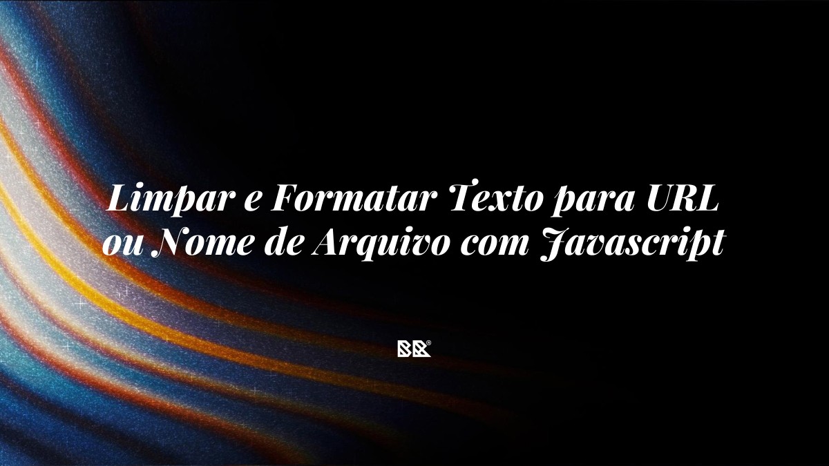 Limpar e Formatar Texto para URL ou Nome de Arquivo com Javascript - Bruno Devx - BR Criativus
