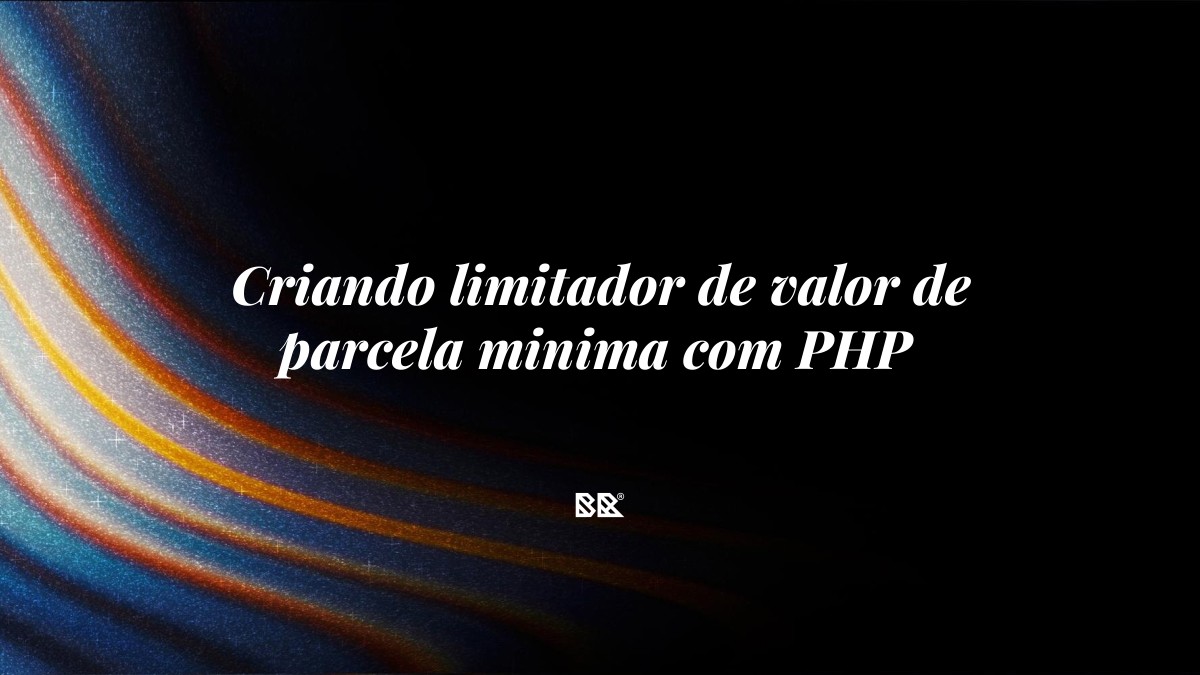Criando limitador de valor de parcela minima com PHP - Bruno Devx - BR Criativus