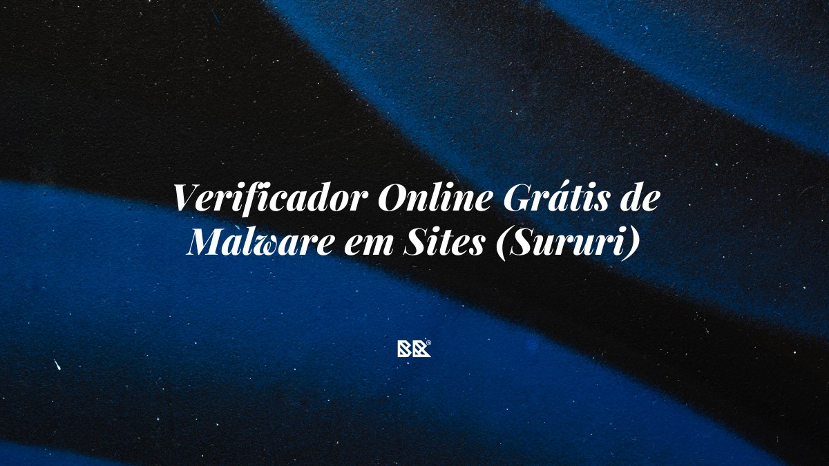 Verificador Online Grátis de Malware em Sites (Sururi) - Bruno Devx - BR Criativus