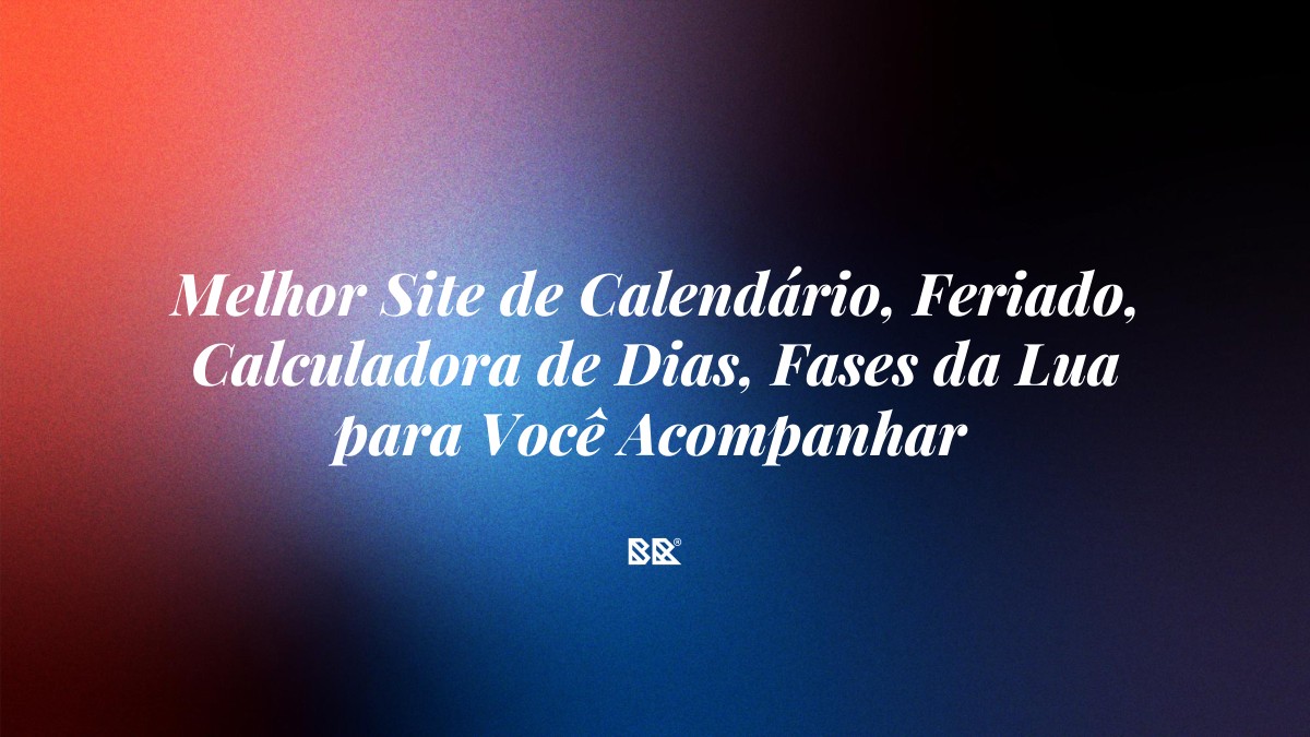Melhor Site de Calendário, Feriado, Calculadora de Dias, Fases da Lua para Você Acompanhar - Bruno Devx - BR Criativus