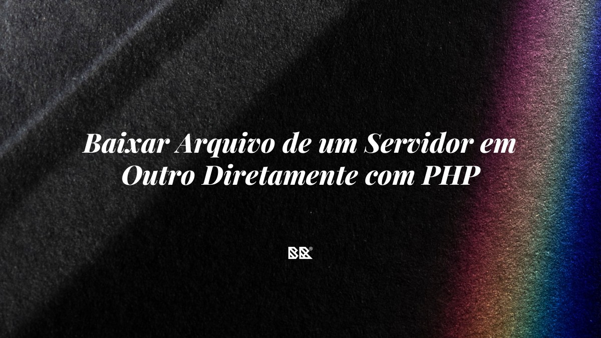 Baixar Arquivo de um Servidor em Outro Diretamente com PHP - Bruno Devx - BR Criativus