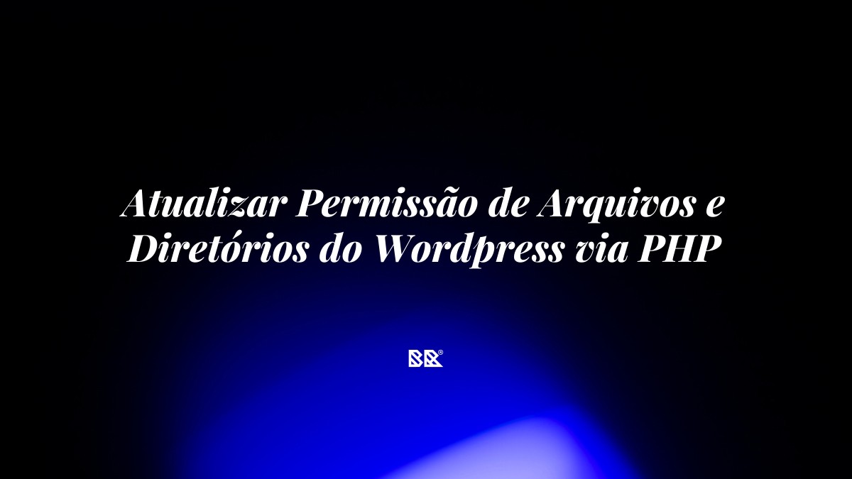 Atualizar Permissão de Arquivos e Diretórios do WordPress via PHP - Bruno Devx - BR Criativus