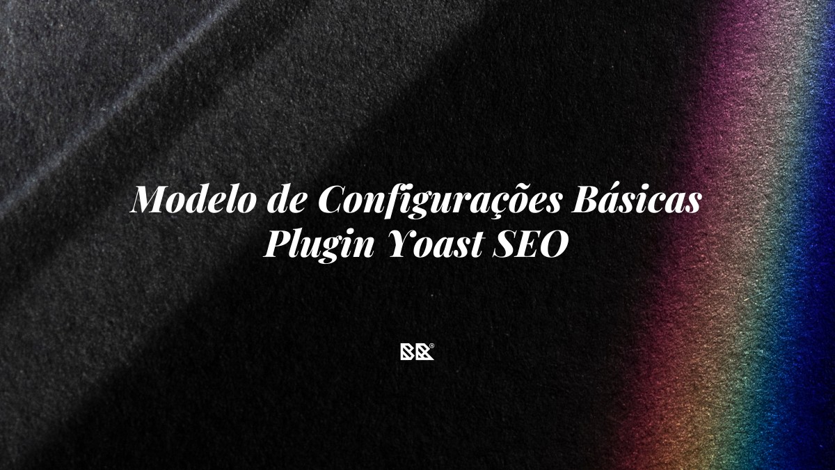 Modelo de Configurações Básicas Plugin Yoast SEO - Bruno Devx - BR Criativus
