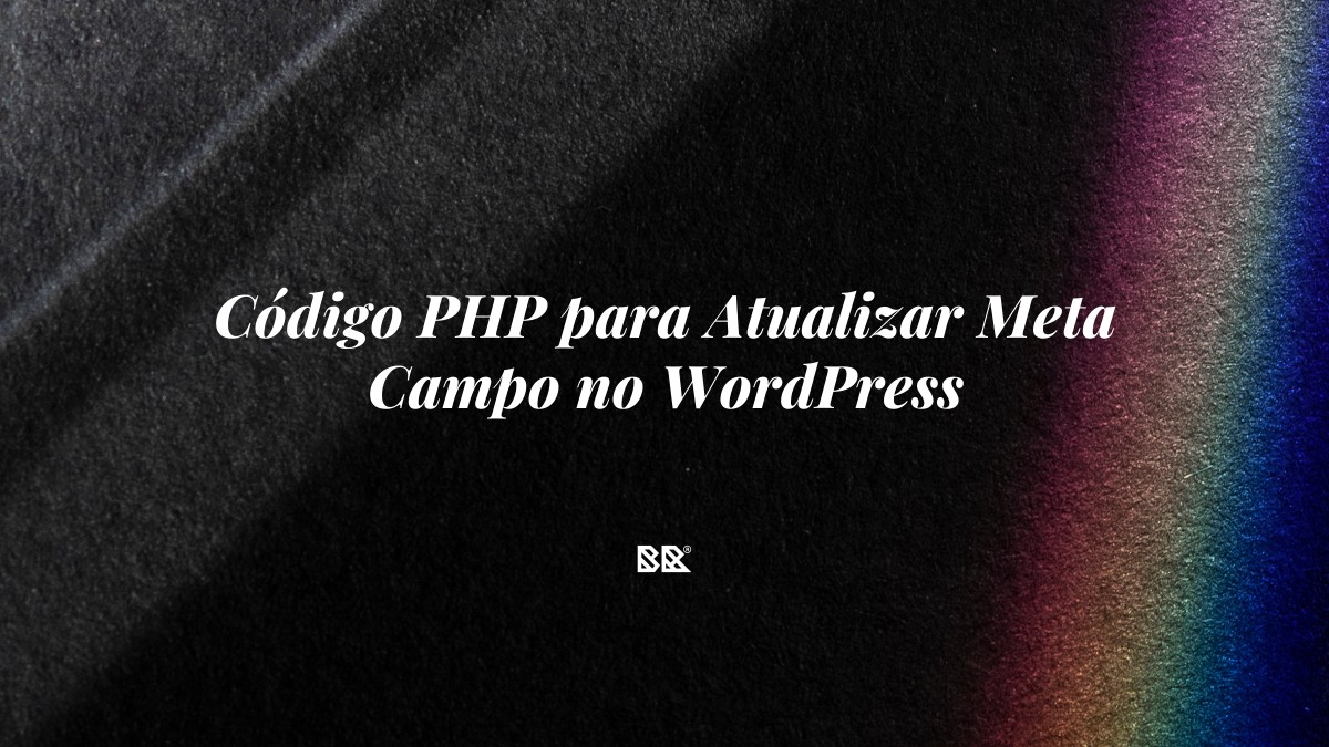 Código PHP para Atualizar Meta Campo no WordPress - Bruno Devx - BR Criativus