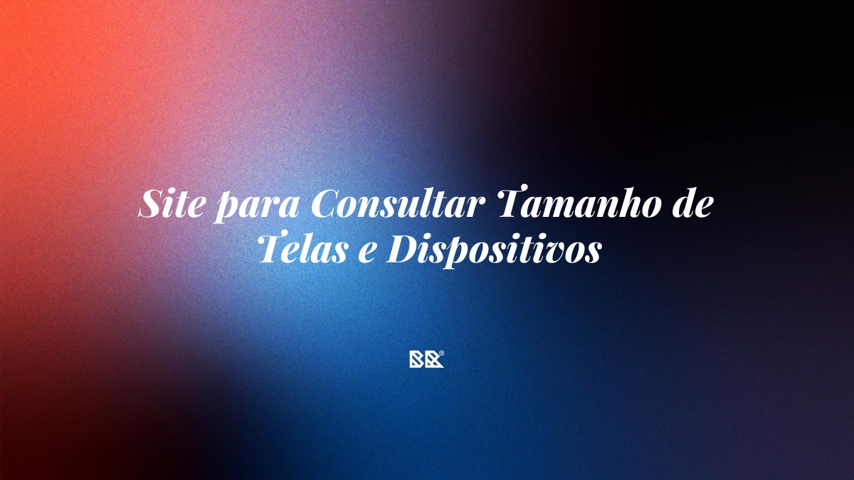Site para Consultar Tamanho de Telas e Dispositivos - Bruno Devx - BR Criativus