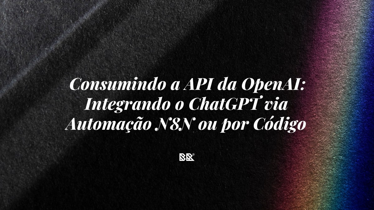 Consumindo a API da OpenAI: Integrando o ChatGPT via Automação N8N ou por Código Direto - Bruno Devx - BR Criativus