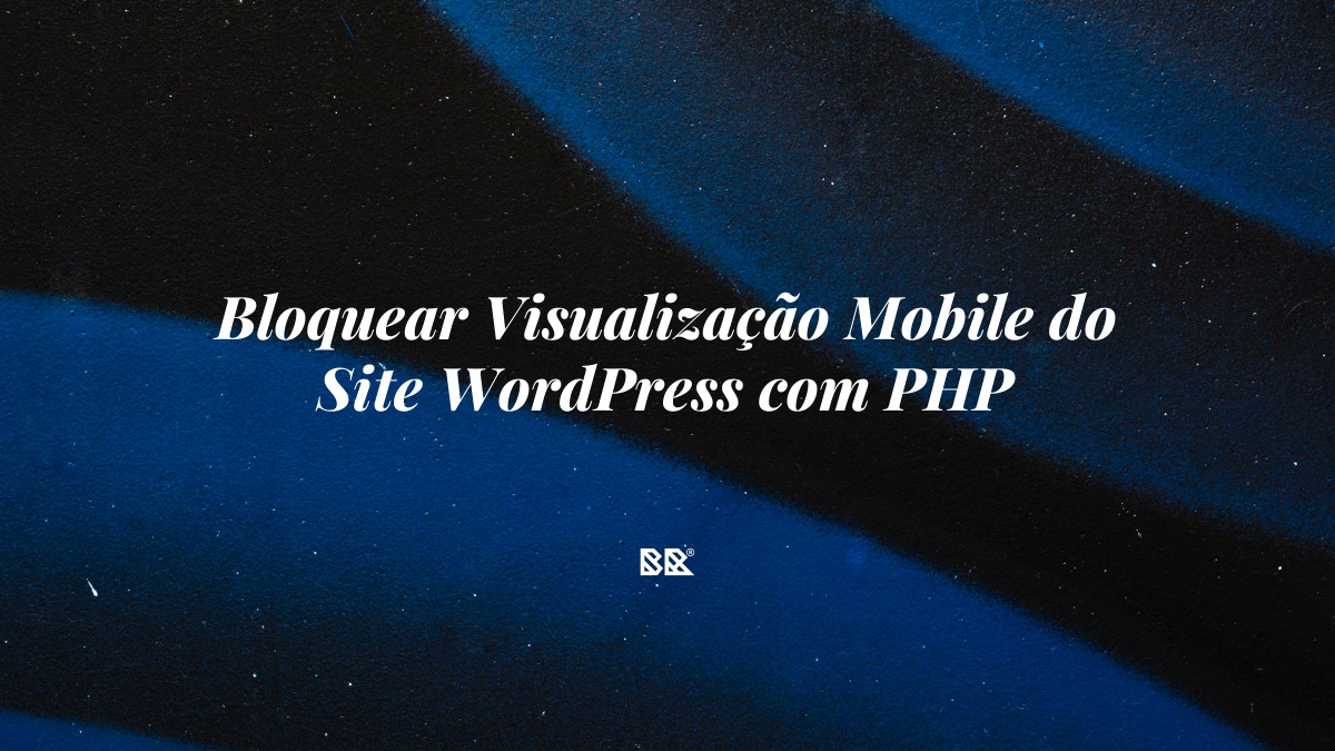 Bloquear Visualização Mobile do Site WordPress com PHP - Bruno Devx - BR Criativus