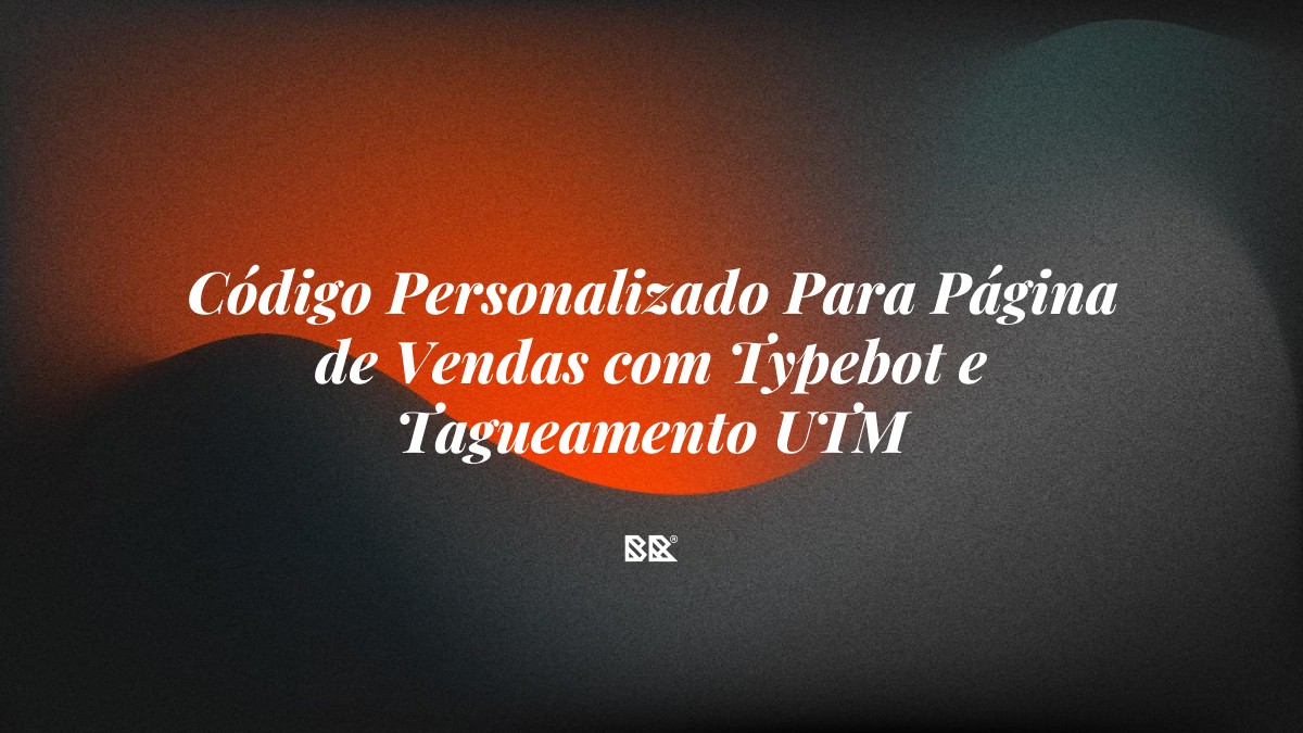 Código Personalizado Para Página de Vendas com Typebot e Tagueamento UTM - Bruno Devx - BR Criativus
