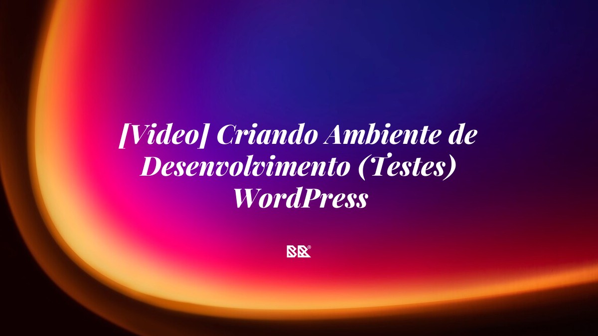 [Video] Criando Ambiente de Desenvolvimento (Testes) WordPress - Bruno Devx - BR Criativus