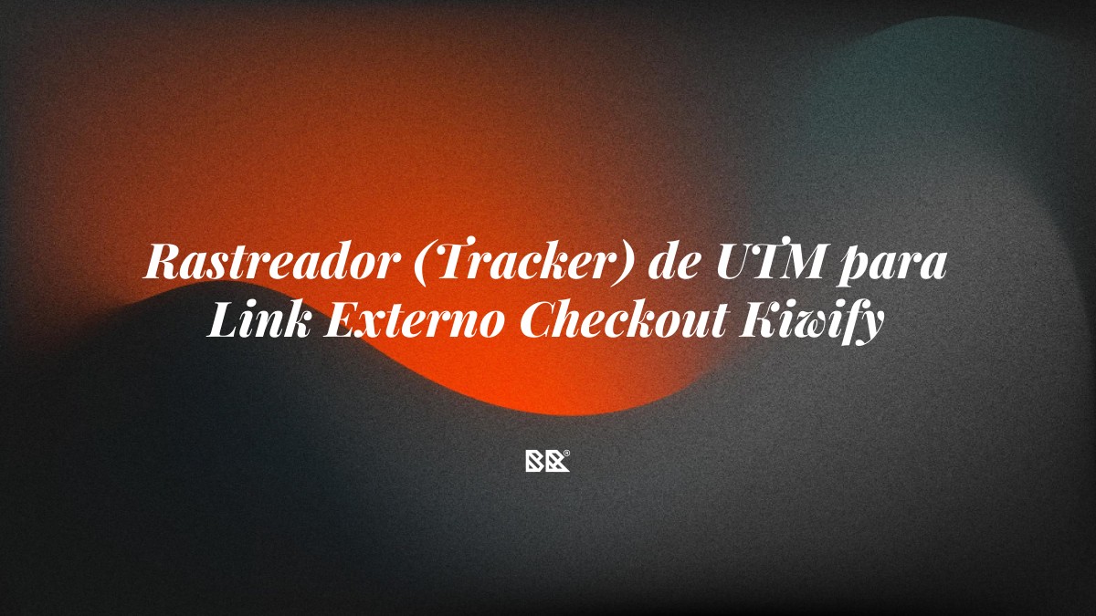 Rastreador (Tracker) de UTM para Link Externo Checkout Kiwify - Bruno Devx - BR Criativus