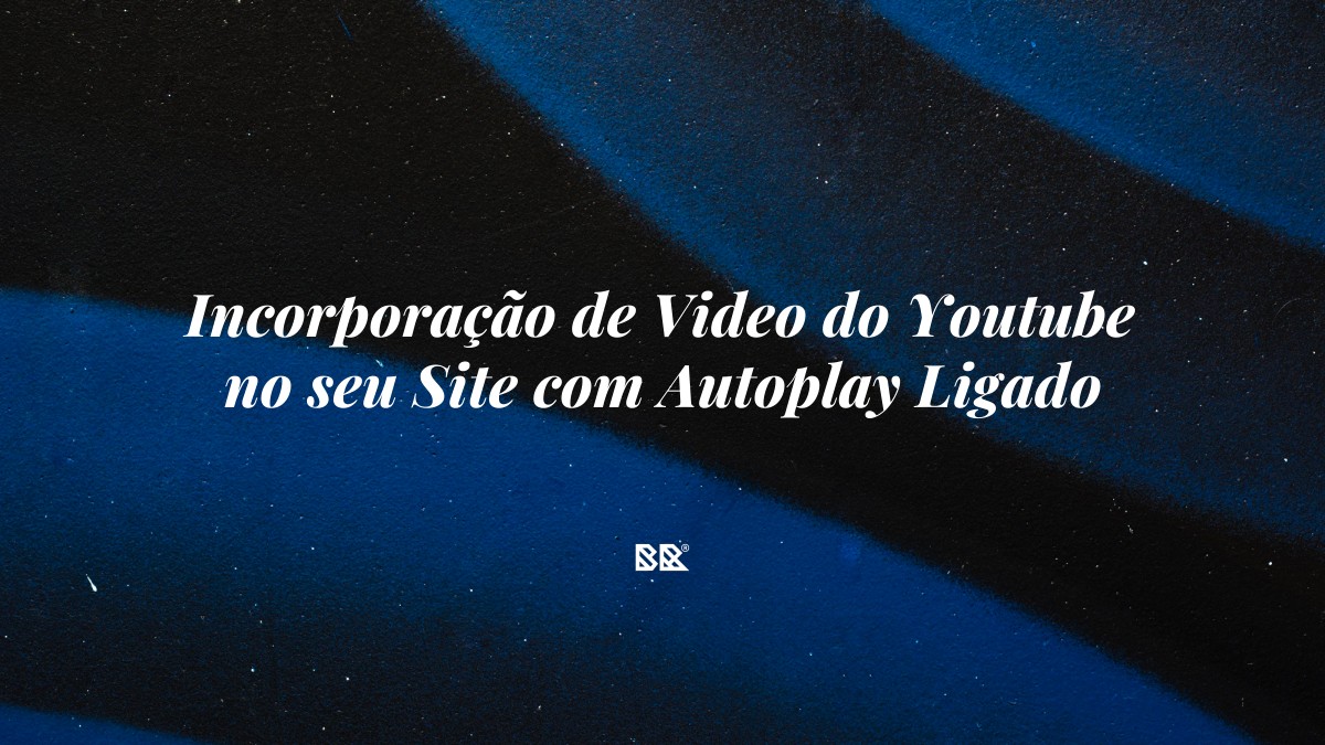 Incorporação de Video do Youtube no seu Site com Autoplay Ligado - Bruno Devx - BR Criativus