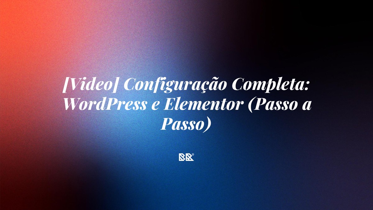 [Video] Configuração Completa: WordPress e Elementor (Passo a Passo) - Bruno Devx - BR Criativus