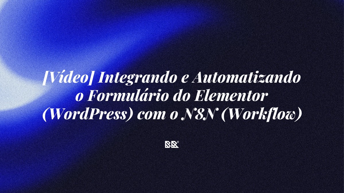 [Vídeo] Integrando e Automatizando o Formulário do Elementor (WordPress) com o N8N (Workflow) via Webhook - Bruno Devx - BR Criativus