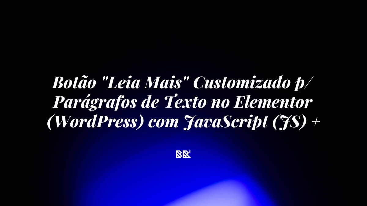 Botão “Leia Mais” Customizado p/ Parágrafos de Texto no Elementor (WordPress) com JavaScript (JS) + CSS - Bruno Devx - BR Criativus