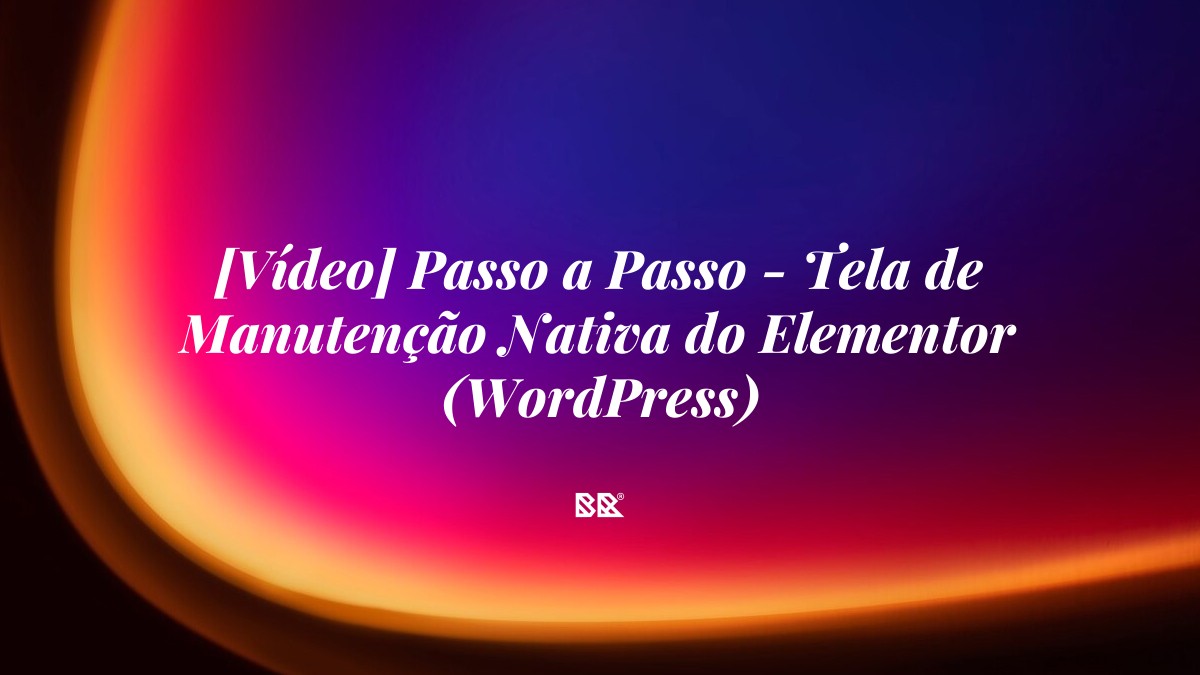 [Vídeo] Passo a Passo – Tela de Manutenção Nativa do Elementor (WordPress) - Bruno Devx - BR Criativus