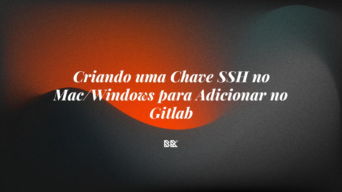 Criando uma Chave SSH no Mac/Windows para Adicionar no Gitlab - Bruno Devx - BR Criativus
