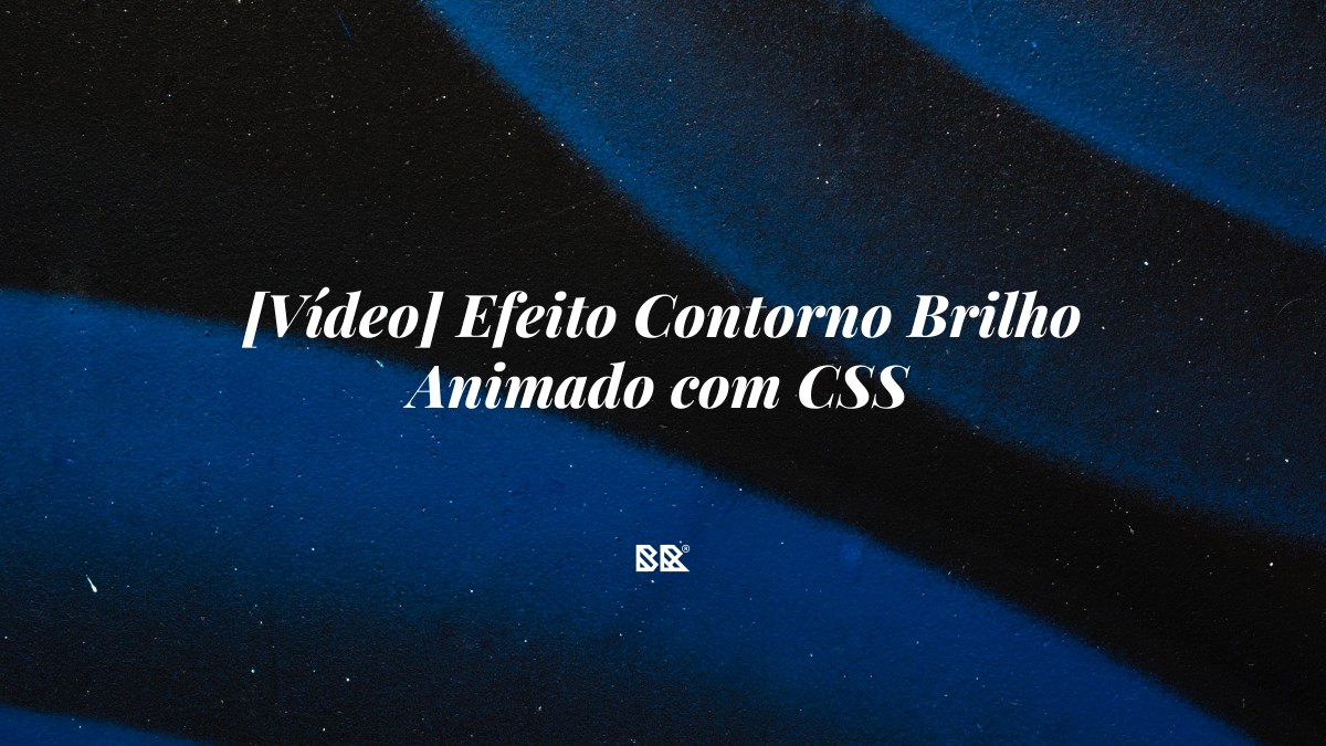 [Vídeo] Efeito Contorno Brilho Animado com CSS - Bruno Devx - BR Criativus