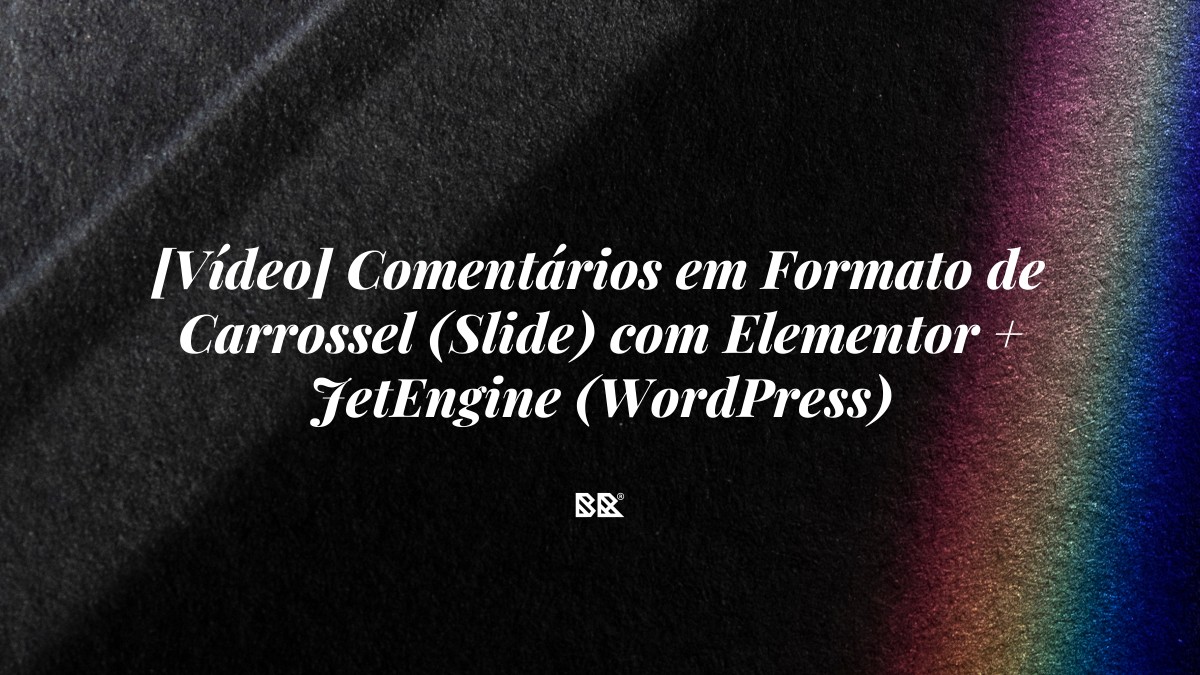 [Vídeo] Comentários em Formato de Carrossel (Slide) com Elementor + JetEngine (WordPress) - Bruno Devx - BR Criativus