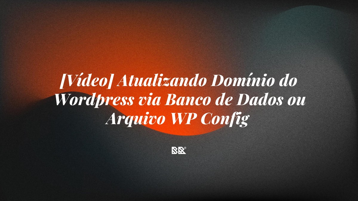[Vídeo] Atualizando Domínio do WordPress via Banco de Dados ou Arquivo WP Config - Bruno Devx - BR Criativus