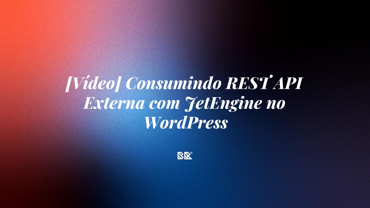 [Vídeo] Consumindo REST API Externa com JetEngine no WordPress - Bruno Devx - BR Criativus