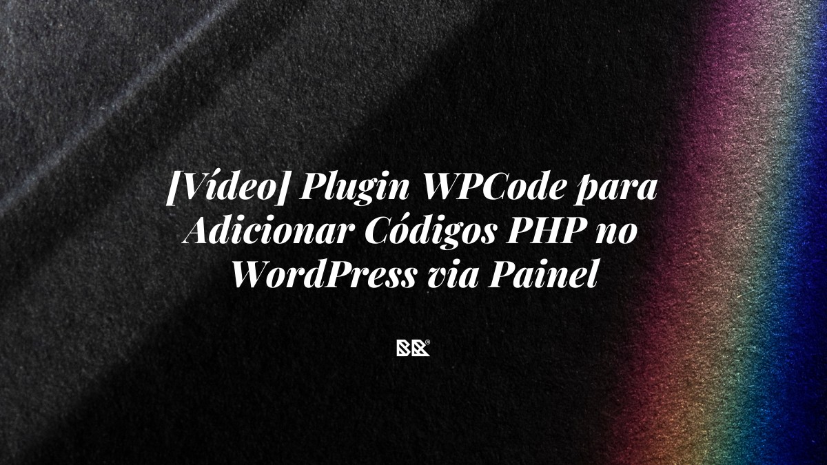 [Vídeo] Plugin WPCode para Adicionar Códigos PHP no WordPress via Painel - Bruno Devx - BR Criativus