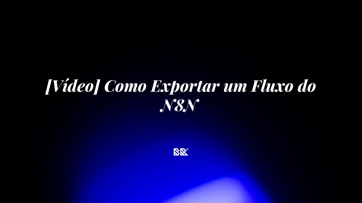 [Vídeo] Como Exportar um Fluxo do N8N - Bruno Devx - BR Criativus