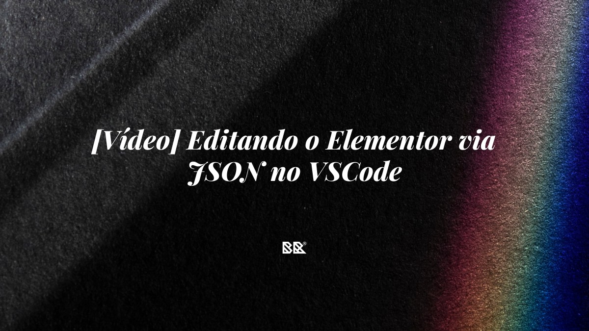 [Vídeo] Editando o Elementor via JSON no VSCode - Bruno Devx - BR Criativus