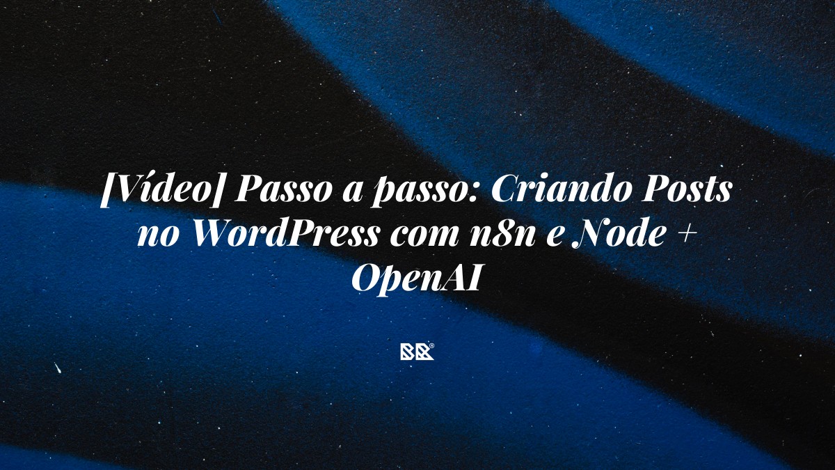 [Vídeo] Passo a passo: Criando Posts no WordPress com n8n e Node + OpenAI - Bruno Devx - BR Criativus