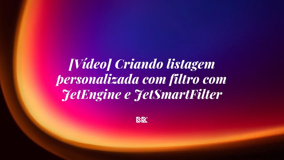 [Vídeo] Criando listagem personalizada com filtro com JetEngine e JetSmartFilter - Bruno Devx - BR Criativus