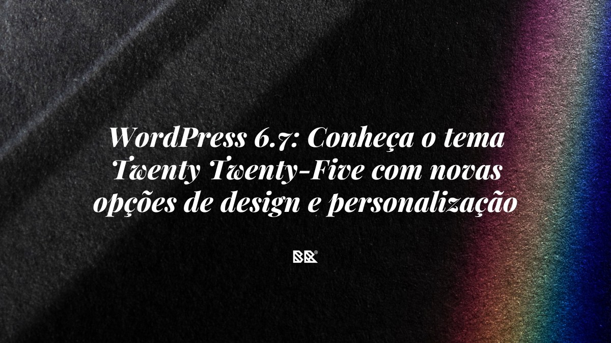 WordPress 6.7: Conheça o tema Twenty Twenty-Five com novas opções de design e personalização - Bruno Devx - BR Criativus