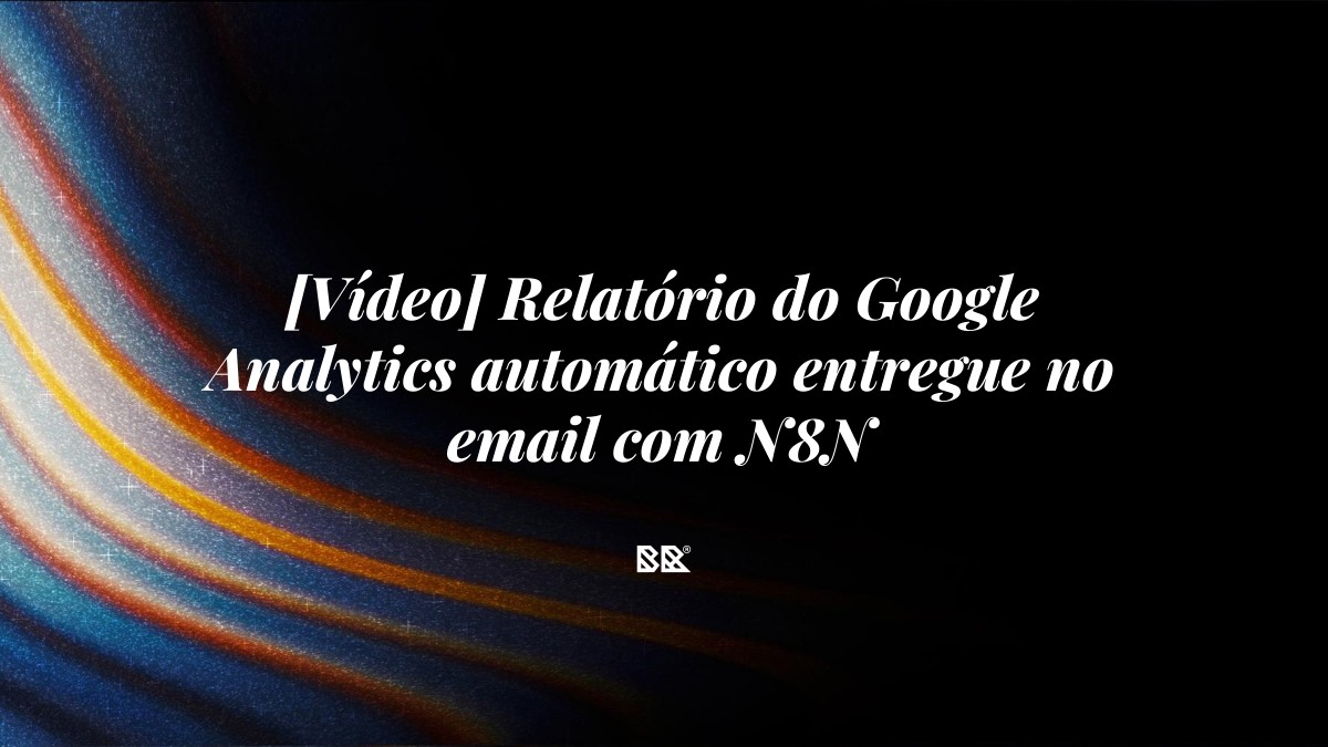 [Vídeo] Relatório do Google Analytics automático entregue no email com N8N - Bruno Devx - BR Criativus