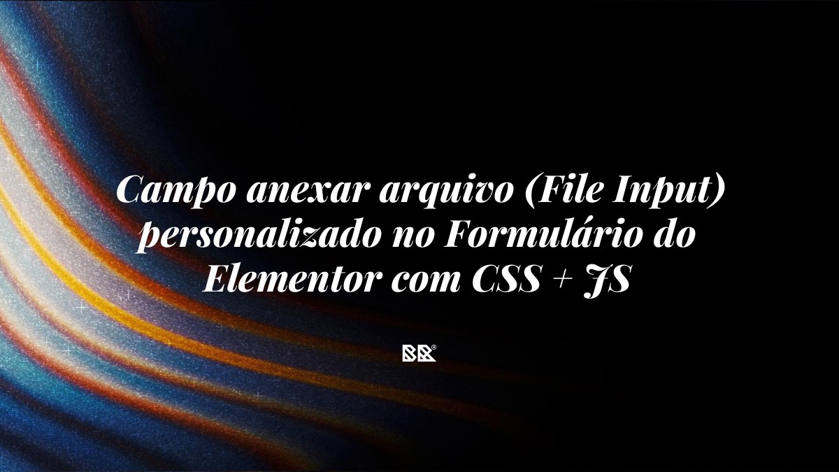 Campo anexar arquivo (File Input) personalizado no Formulário do Elementor com CSS + JS - Bruno Devx - BR Criativus