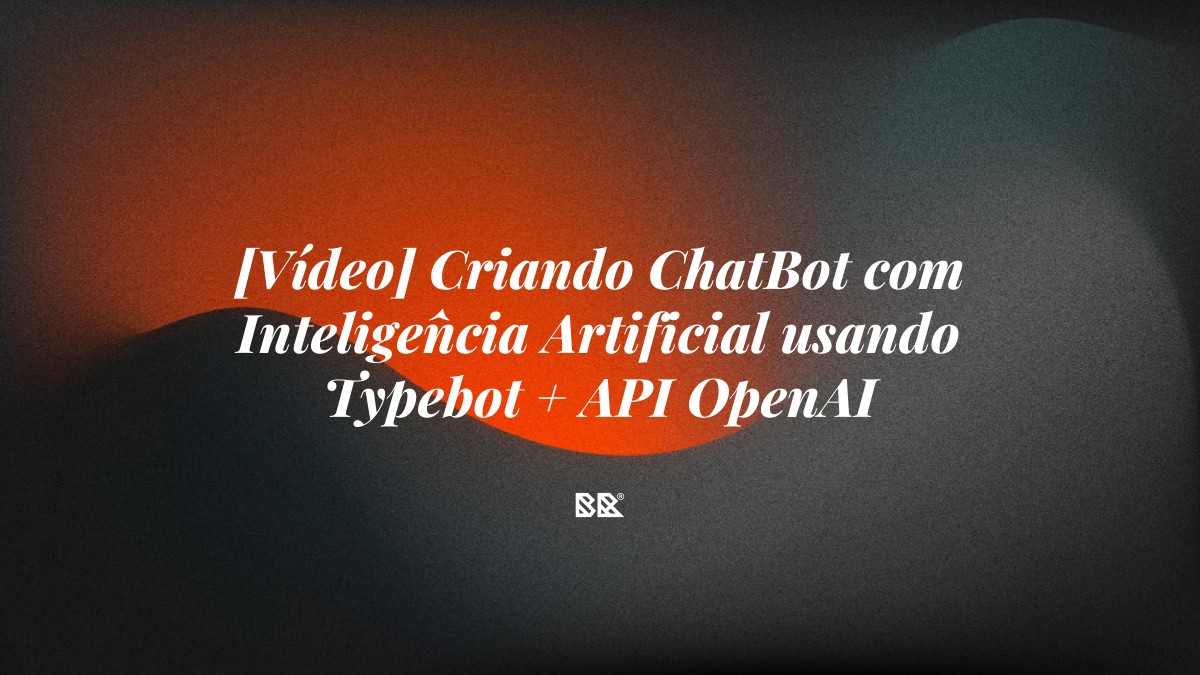 [Vídeo] Criando ChatBot com Inteligência Artificial usando Typebot + API OpenAI - Bruno Devx - BR Criativus