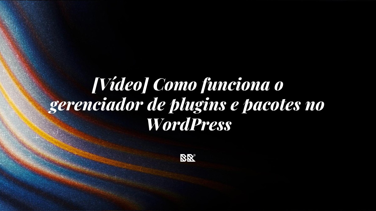 [Vídeo] Como funciona o gerenciador de plugins e pacotes no WordPress - Bruno Devx - BR Criativus