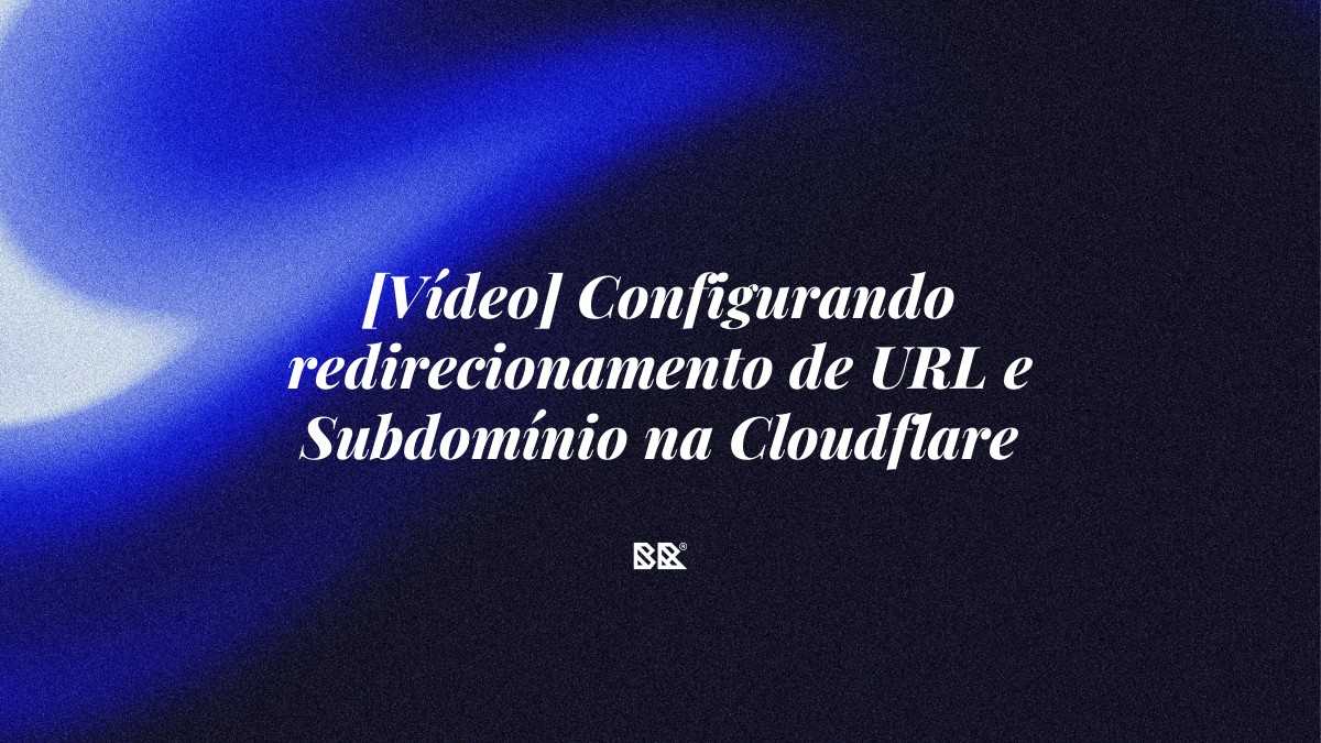 [Vídeo] Configurando redirecionamento de URL e Subdomínio na Cloudflare - Bruno Devx - BR Criativus