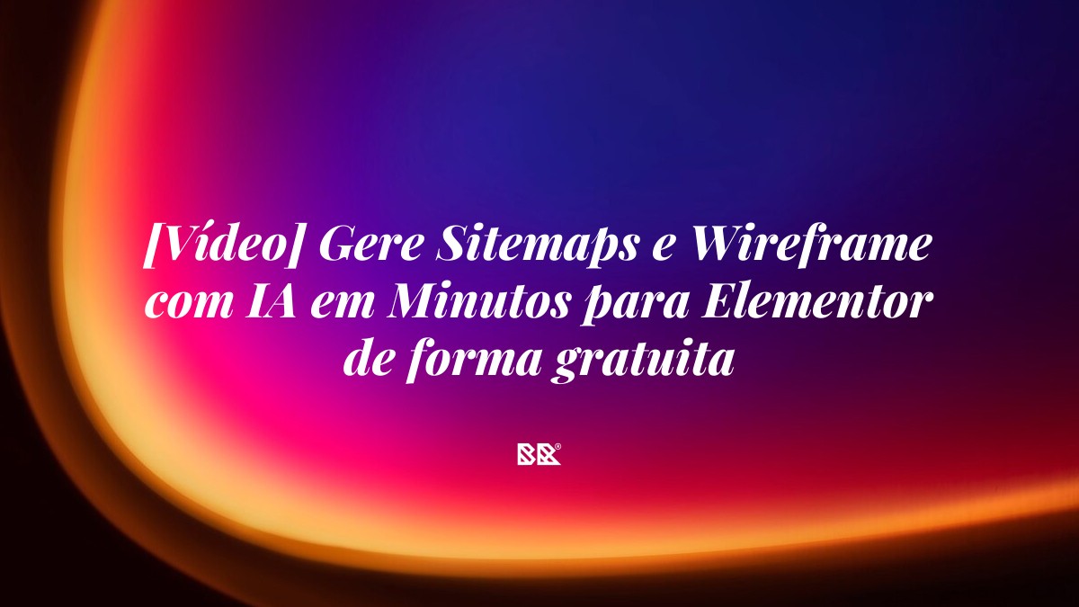 [Vídeo] Gere Sitemaps e Wireframe com IA em Minutos para Elementor de forma gratuita - Bruno Devx - BR Criativus